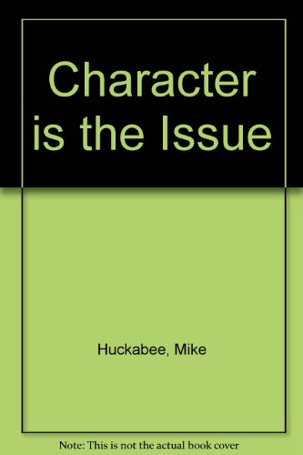 Character IS the Issue: How People with Integrity Can Revolutionize America (9780805421736) by Huckabee, Mike