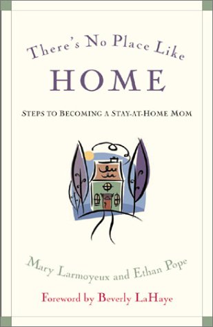 There's No Place Like Home: Steps to Becoming a Stay-At-Home Mom (9780805423761) by Larmoyeux, Mary; Pope, Ethan