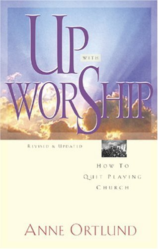 Stock image for Up with Worship: How to Quit Playing Church for sale by SecondSale