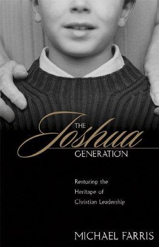 The Joshua Generation: Restoring the Heritage of Christian Leadership (9780805426083) by Farris, Michael