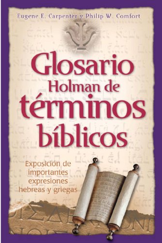 Glosario Holman de Terminos Biblicos: Exposicion de Importantes Expresiones Hebreas y Griegas (Spanish Edition) (9780805428292) by Carpenter, Eugene E.; Comfort, Philip W.