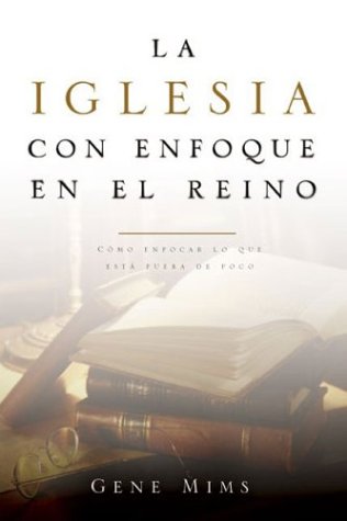 Imagen de archivo de La Iglesia Con Enfoque En El Reino/The Kingdom Focused Church, Spanish Edition a la venta por ThriftBooks-Dallas