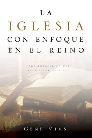 Stock image for La Iglesia Con Enfoque En El Reino: Como Enfocar Lo Que Esta Fuera De Foco (Spanish Edition) for sale by GF Books, Inc.