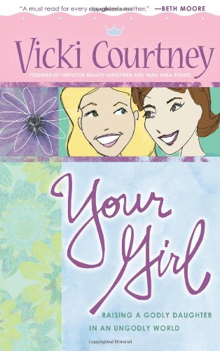 Beispielbild fr Your Girl: Raising a Godly Daughter in an Ungodly World zum Verkauf von Wonder Book