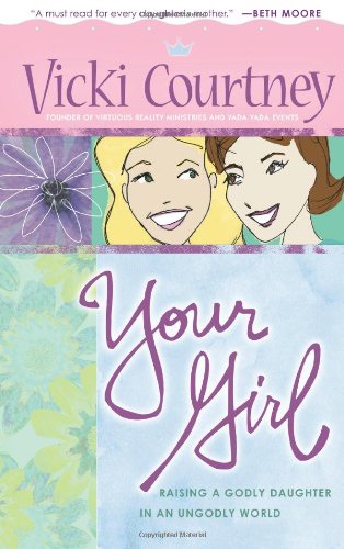 9780805430530: YOUR GIRL - RAISING A GODLY DAUGHTER IN AN UNGODLY WORLD