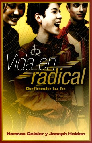 Vida En Radical: Defiende tu fe (Spanish Edition) (9780805430769) by Geisler, Norman; Holden, Joseph
