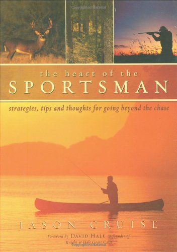 Stock image for The Heart of the Sportsman : Strategies, Tips, and Thoughts for Going Beyond the Chase for sale by Better World Books