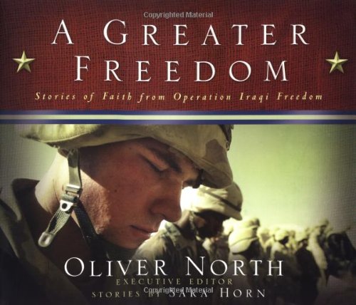 Stock image for A Greater Freedom: Stories of Faith from Operation Iraqi Freedom North, Oliver and Horn, Sarah Ann for sale by BennettBooksLtd