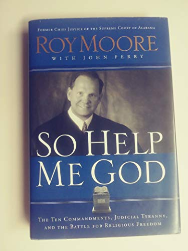 9780805432633: So Help Me God: The Ten Commandments, Judicial Tyranny, And The Battle For Religious Freedom
