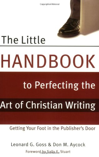 Stock image for The Little Handbook for Perfecting the Art of Christian Writing : Getting Your Foot in the Publisher's Door for sale by Better World Books