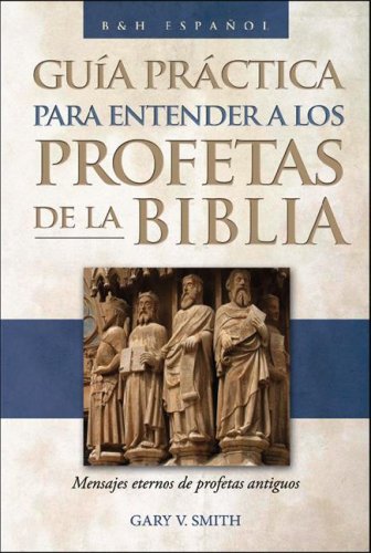 The Guia prÃ¡ctica para entender a los profetas de la Biblia: Mensajes eternos de profetas antiguos (Spanish Edition) (9780805432862) by Smith, Gary V.