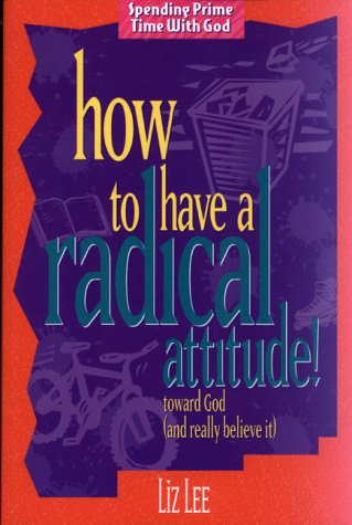 Stock image for How to Have a Radical Attitude! : Toward God (& Really Believe It) for sale by Better World Books: West