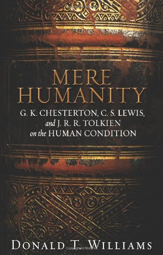 Imagen de archivo de Mere Humanity: G.K. Chesterton, C.S. Lewis, and J. R. R. Tolkien on the Human Condition a la venta por BooksRun