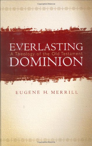 Everlasting Dominion: A Theology of the Old Testament (9780805440263) by Merrill, Eugene H.
