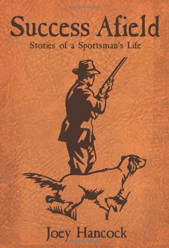 Beispielbild fr Success Afield: Stories of a Sportsmans Life zum Verkauf von Goodwill of Colorado