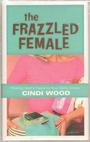 Stock image for The Frazzled Female: Finding God's Peace in Your Daily Chaos for sale by SecondSale