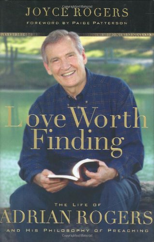 Stock image for Love Worth Finding: The Life of Adrian Rogers and His Philosophy of Preaching for sale by SecondSale