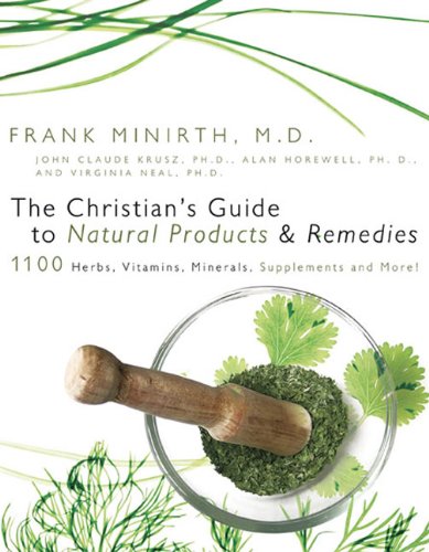 The Christian's Guide to Natural Products and Remedies: 1100 Herbs, Vitamins, Supplements and More! (9780805440829) by Neal, Virginia; Horewell, Alan; Minirth, Frank