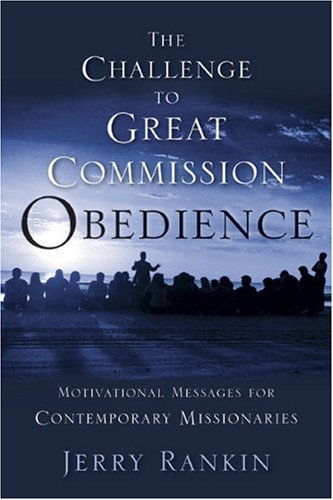 A Challenge to Great Commission Obedience : Motivational Messages for Contemporary Missionaries - Rankin, Jerry