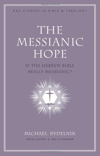 The Messianic Hope: Is the Hebrew Bible Really Messianic? (NAC Studies in Bible & Theology) (9780805446548) by Michael Rydelnik