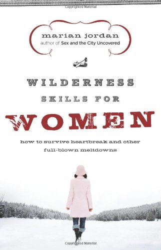 9780805446708: Wilderness Skills for Women: How to Survive Heartbreak and Other Full-Blown Meltdowns