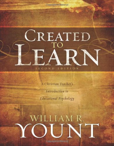 Created to Learn: A Christian Teacherâ€™s Introduction to Educational Psychology, Second Edition (9780805447279) by Yount, William