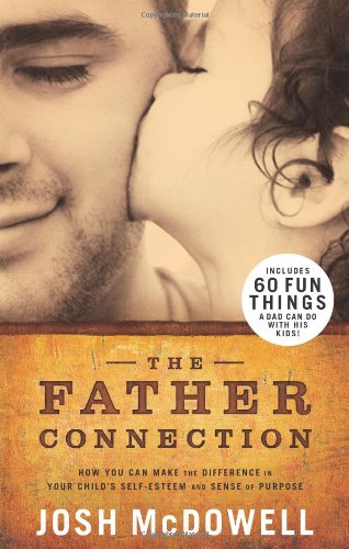 Stock image for The Father Connection: How You Can Make the Difference in Your Child's Self-Esteem and Sense of Purpose for sale by SecondSale