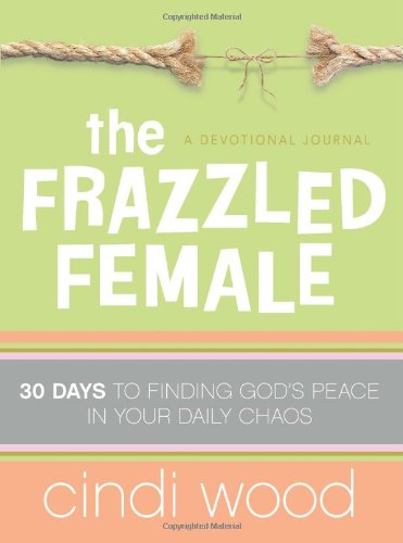 9780805447439: The Frazzled Female: A Devotional Journal: 30 Days to Finding God's Peace in Your Daily Chaos