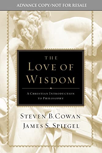 The Love of Wisdom: A Christian Introduction to Philosophy (9780805447705) by Steven B. Cowan; James S. Spiegel