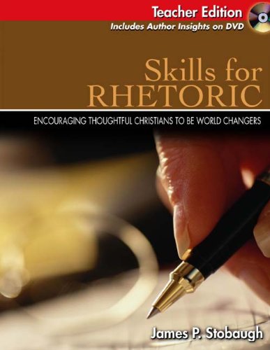 Skills For Rhetoric: Encouraging Thoughtful Christians To Be World Changers, Teacher Edition (Broadman & Holman Literature) (9780805458930) by Stobaugh, James P.