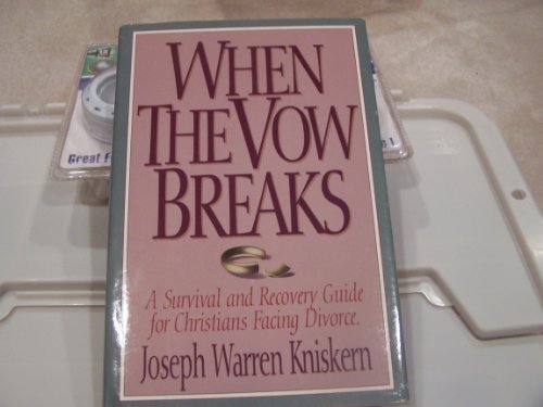 When the Vow Breaks: A Survival and Recovery Guide for Christians Facing Divorce