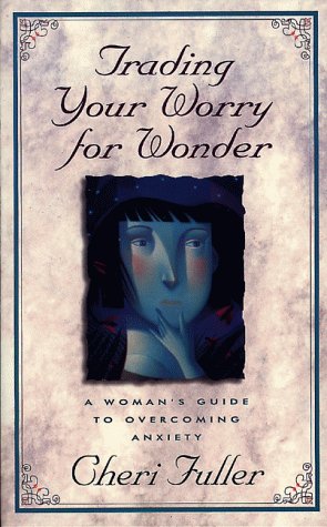 9780805461923: Trading Your Worry for Wonder: A Woman's Guide to Overcoming Anxiety