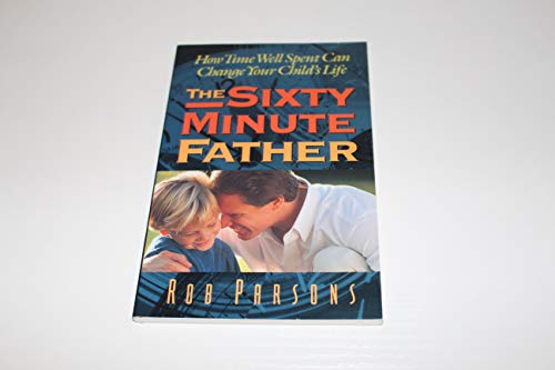 9780805462890: The Sixty Minute Father: How Time Well Spent Can Change Your Child's Life