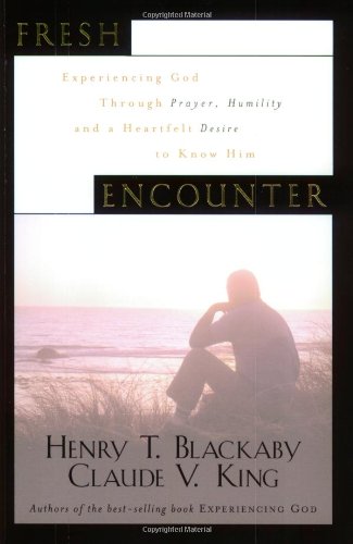Fresh Encounter - Experiencing God Through Prayer, Humility and a Heartfelt Desire to Know Him
