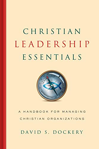 Christian Leadership Essentials: A Handbook for Managing Christian Organization (9780805464771) by Dockery, David S.