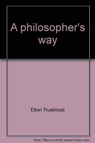 A philosopher's way: Essays and addresses of D. Elton Trueblood