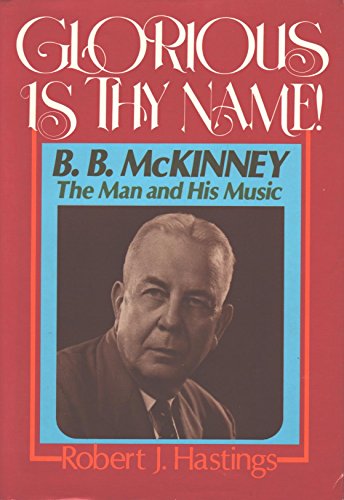 Beispielbild fr Glorious is Thy name!: B.B. McKinney, the man and his music zum Verkauf von Hawking Books