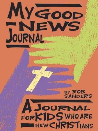 My Good News Journal: A Journal for Kids Who Are New Christians (9780805479300) by Rob Sanders