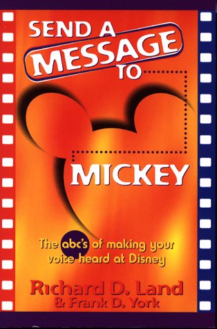 Send a Message to Mickey: The ABC's of Making Your Voice Heard at Disney (9780805493085) by Land, Richard D.; York, Frank D.