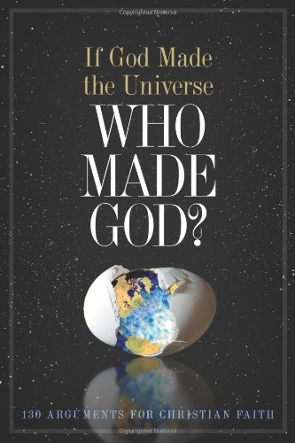 Stock image for If God Made the Universe, Who Made God?: 130 Arguments for Christian Faith for sale by SecondSale