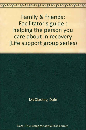 Family & friends: Facilitator's guide : helping the person you care about in recovery (Life support group series) (9780805498714) by McCleskey, Dale