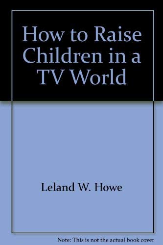 How to raise children in a TV world (9780805503951) by Howe, Leland W