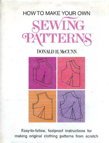 9780805511000: How to make your own sewing patterns by Donald H McCunn (1973-08-02)
