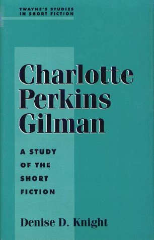 Charlotte Perkins Gilman: A Study of the Short Fiction (Twayne's Studies in Short Fiction) (9780805708660) by Knight, Denise D.; Gilman, Charlotte Perkins