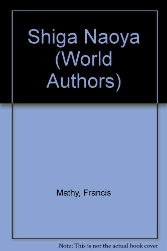 Shiga Naoya (Twayne's world authors series, TWAS 319. Japan) (9780805726480) by Mathy, Francis.