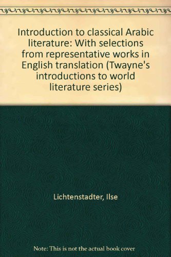 9780805731118: Introduction to classical Arabic literature: With selections from representative works in English translation (Twayne's introductions to world literature series)