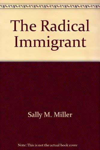 The radical immigrant, (The Immigrant heritage of America series) (9780805732665) by Miller, Sally M