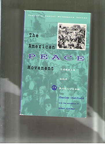 The American Peace Movement: Ideals and Activism (Social Movements Past and Present) (9780805738520) by Chatfield, Charles