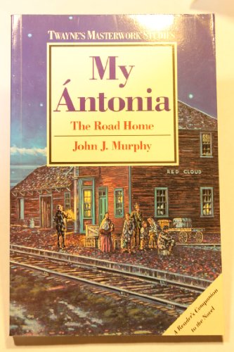 My Antonia: The Road Home (Twayne's Masterwork Studies) (9780805780352) by Murphy, John J.