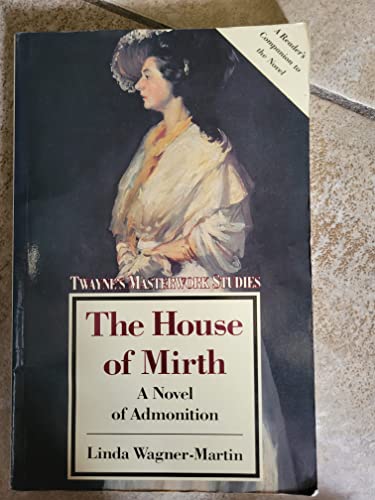 The House of Mirth: A Novel of Admonition (Twayne's Masterwork Studies Series) (9780805781359) by Wagner-Martin, Linda